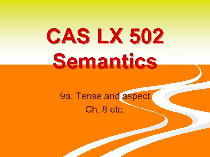 CAS LX 502 Semantics 9 a. Tense and aspect Ch. 8 etc. 