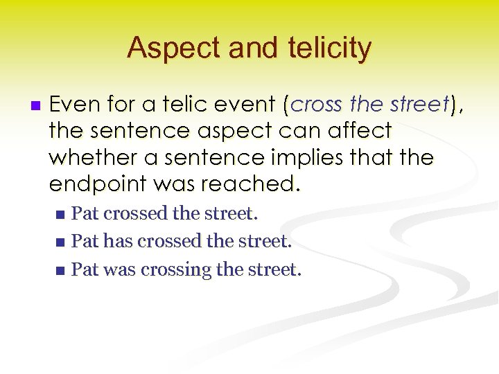 Aspect and telicity n Even for a telic event (cross the street), the sentence