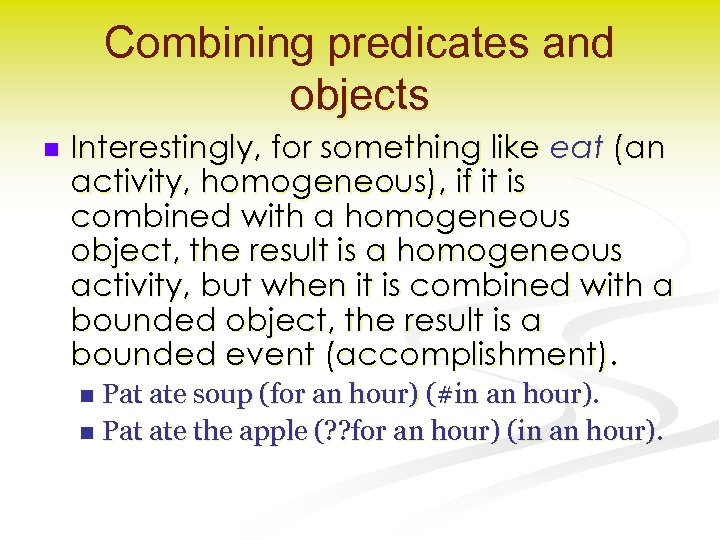 Combining predicates and objects n Interestingly, for something like eat (an activity, homogeneous), if