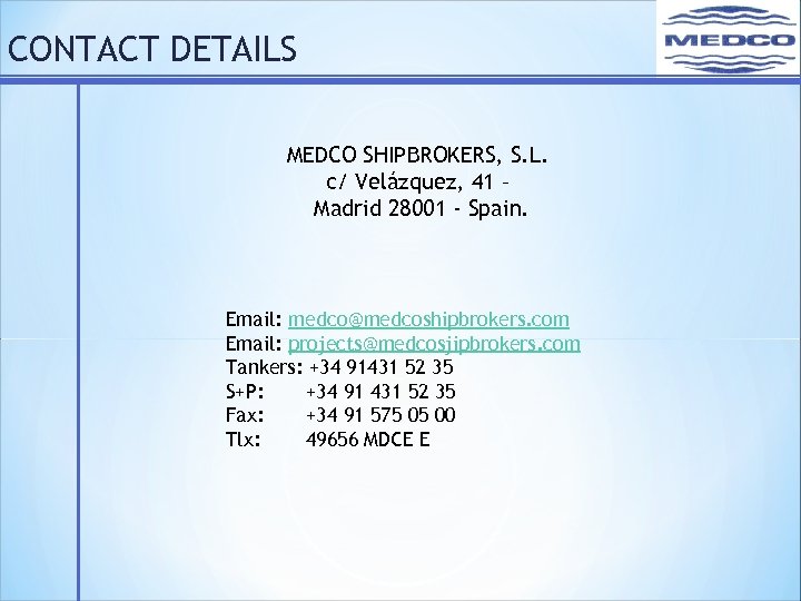 CONTACT DETAILS MEDCO SHIPBROKERS, S. L. c/ Velázquez, 41 – Madrid 28001 - Spain.