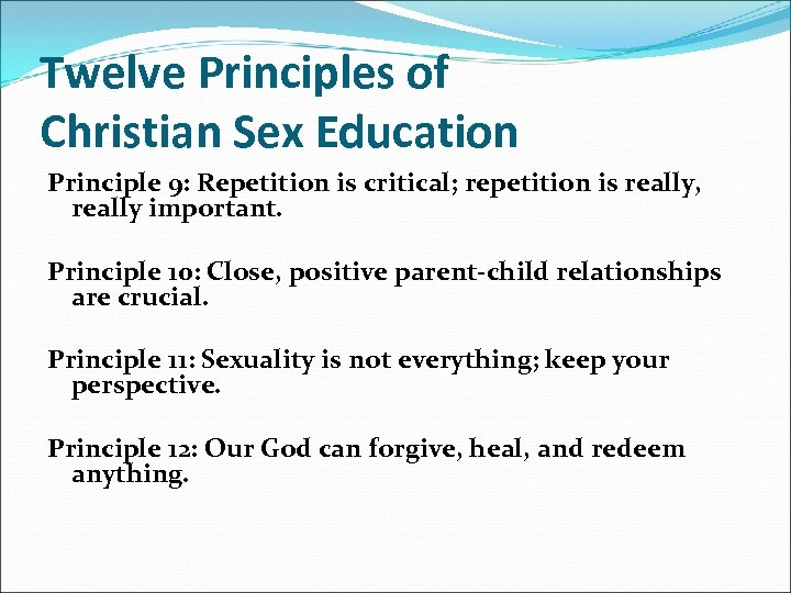 Twelve Principles of Christian Sex Education Principle 9: Repetition is critical; repetition is really,