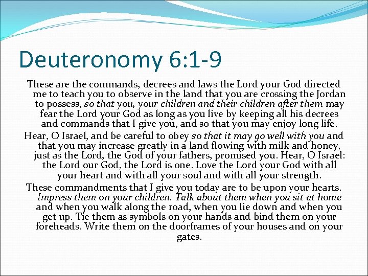 Deuteronomy 6: 1 -9 These are the commands, decrees and laws the Lord your