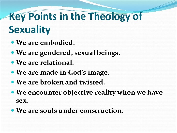 Key Points in the Theology of Sexuality We are embodied. We are gendered, sexual