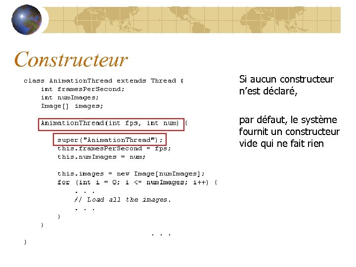 Constructeur Si aucun constructeur n’est déclaré, par défaut, le système fournit un constructeur vide