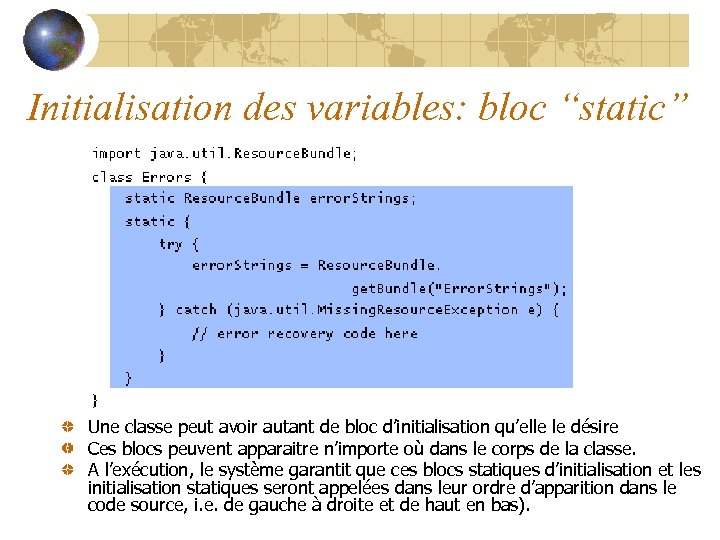 Initialisation des variables: bloc “static” Une classe peut avoir autant de bloc d’initialisation qu’elle