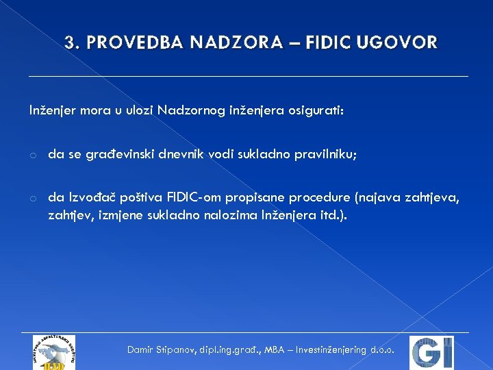 3. PROVEDBA NADZORA – FIDIC UGOVOR Inženjer mora u ulozi Nadzornog inženjera osigurati: o