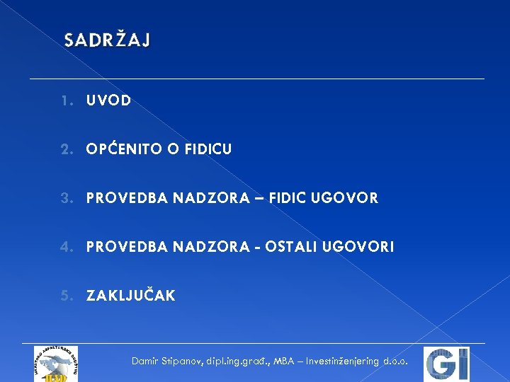 SADRŽAJ 1. UVOD 2. OPĆENITO O FIDICU 3. PROVEDBA NADZORA – FIDIC UGOVOR 4.
