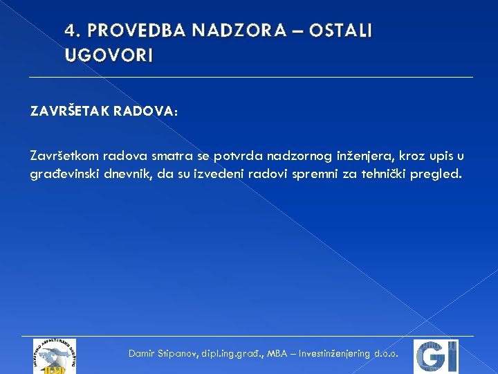 4. PROVEDBA NADZORA – OSTALI UGOVORI ZAVRŠETAK RADOVA: Završetkom radova smatra se potvrda nadzornog