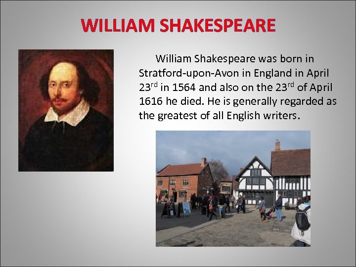 WILLIAM SHAKESPEARE William Shakespeare was born in Stratford-upon-Avon in England in April 23 rd