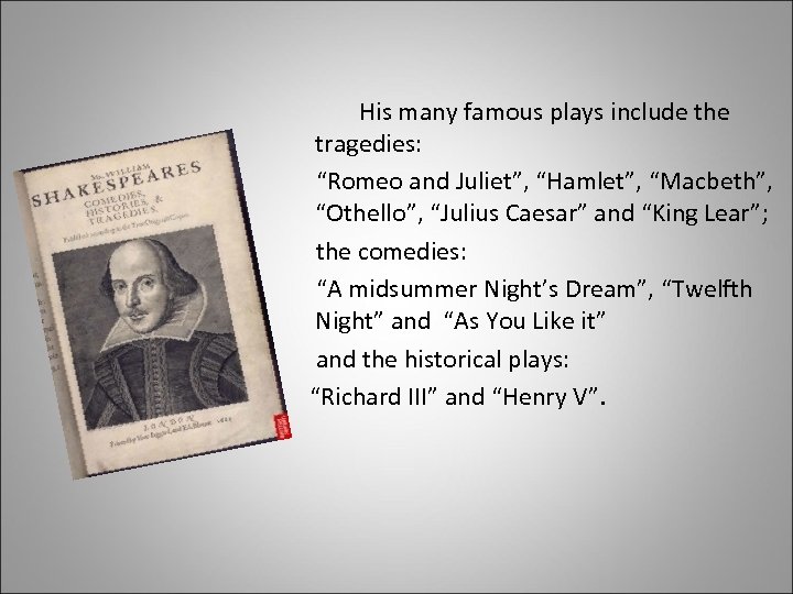 His many famous plays include the tragedies: “Romeo and Juliet”, “Hamlet”, “Macbeth”, “Othello”, “Julius