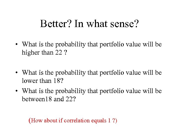 Better? In what sense? • What is the probability that portfolio value will be