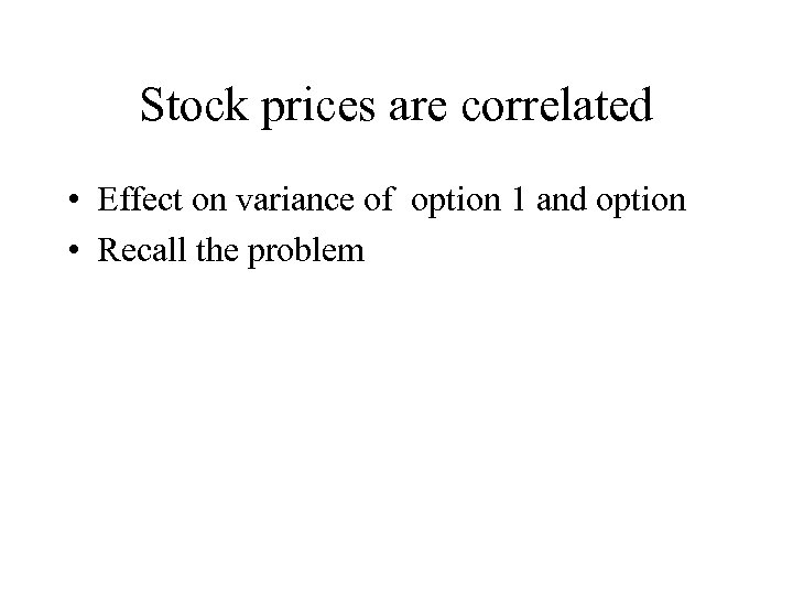 Stock prices are correlated • Effect on variance of option 1 and option •