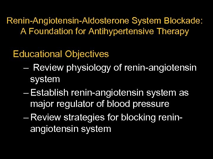 Renin-Angiotensin-Aldosterone System Blockade: A Foundation for Antihypertensive Therapy Educational Objectives – Review physiology of