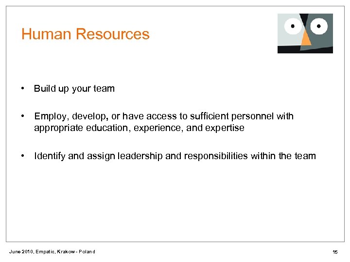 Human Resources • Build up your team • Employ, develop, or have access to