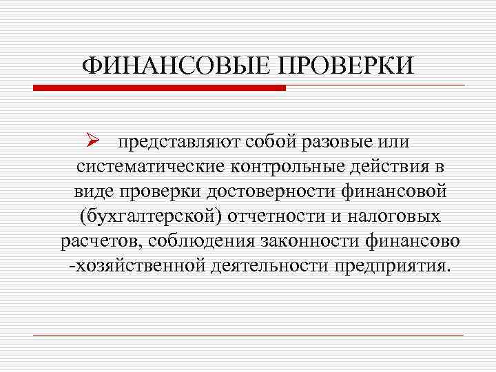 ФИНАНСОВЫЕ ПРОВЕРКИ Ø представляют собой разовые или систематические контрольные действия в виде проверки достоверности