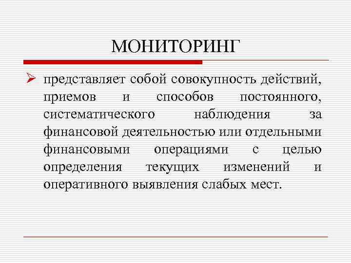 МОНИТОРИНГ Ø представляет собой совокупность действий, приемов и способов постоянного, систематического наблюдения за финансовой