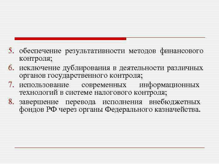 5. обеспечение результативности методов финансового контроля; 6. исключение дублирования в деятельности различных органов государственного