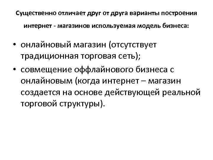 Существенно отличает друг от друга варианты построения интернет - магазинов используемая модель бизнеса: •