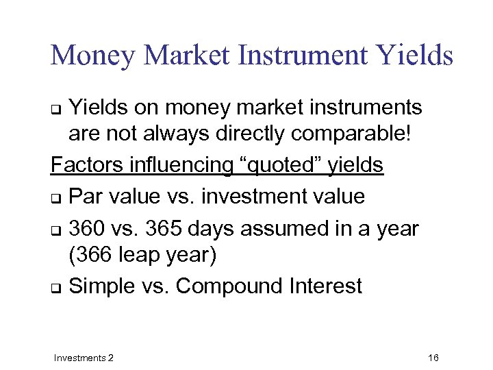 Money Market Instrument Yields on money market instruments are not always directly comparable! Factors