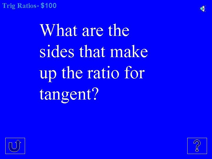 Trig Ratios- $100 What are the sides that make up the ratio for tangent?