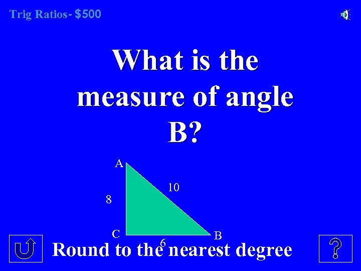 Trig Ratios- $500 What is the measure of angle B? A 10 8 C