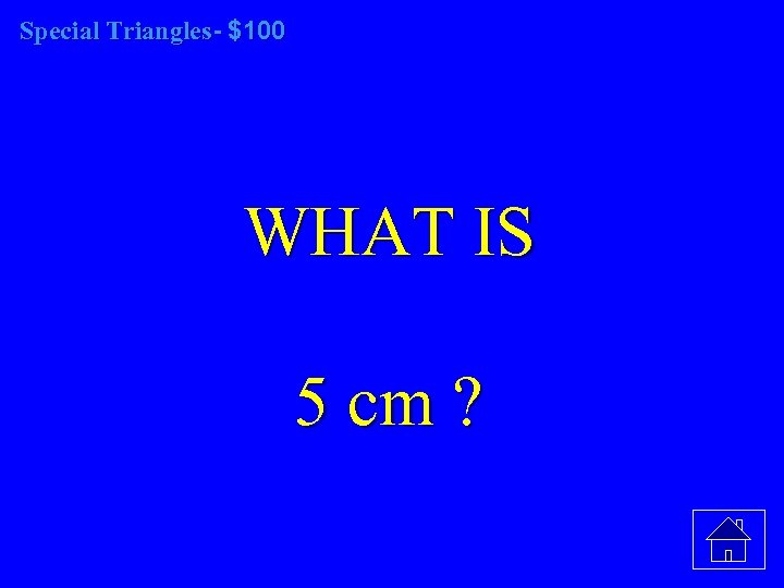 Special Triangles- $100 WHAT IS 5 cm ? 