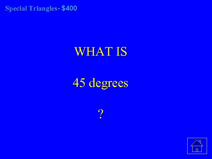 Special Triangles- $400 WHAT IS 45 degrees ? 