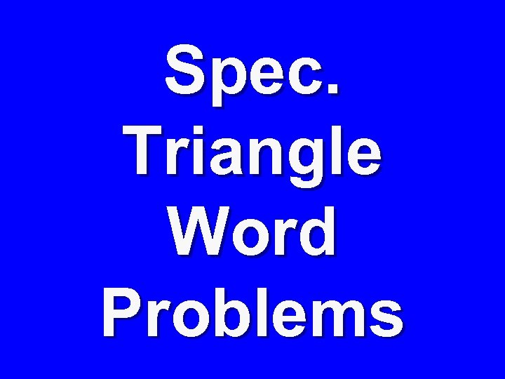Spec. Triangle Word Problems 