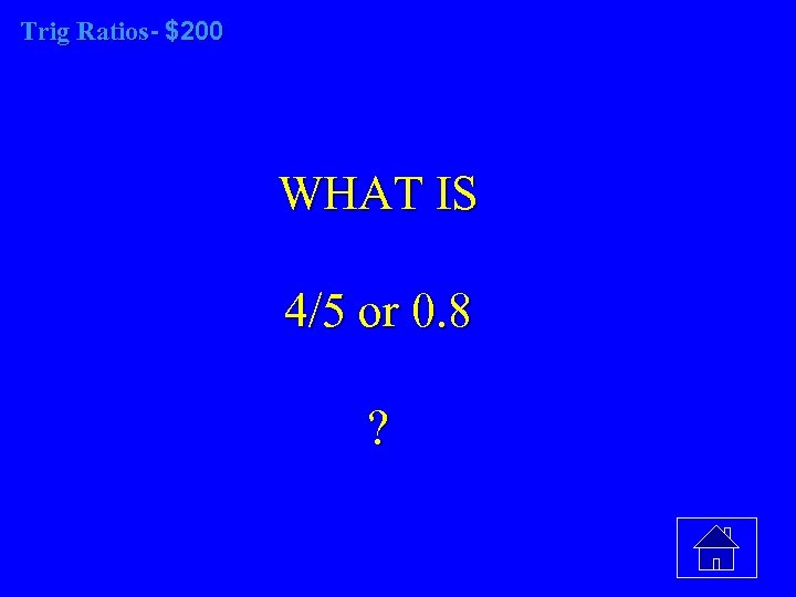 Trig Ratios- $200 WHAT IS 4/5 or 0. 8 ? 