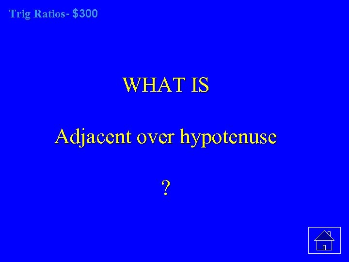 Trig Ratios- $300 WHAT IS Adjacent over hypotenuse ? 