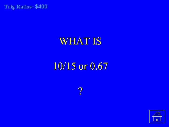 Trig Ratios- $400 WHAT IS 10/15 or 0. 67 ? 