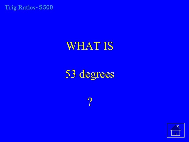 Trig Ratios- $500 WHAT IS 53 degrees ? 