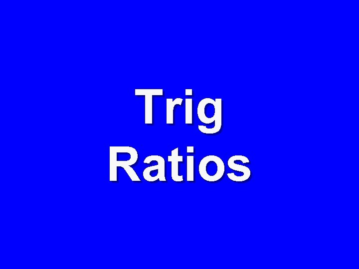 Trig Ratios 