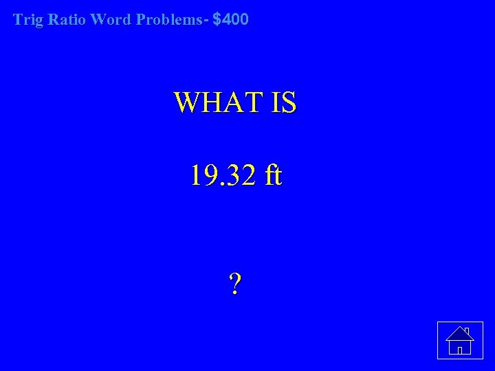 Trig Ratio Word Problems- $400 WHAT IS 19. 32 ft ? 