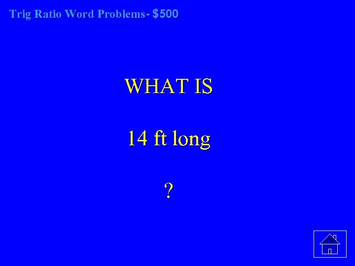 Trig Ratio Word Problems- $500 WHAT IS 14 ft long ? 