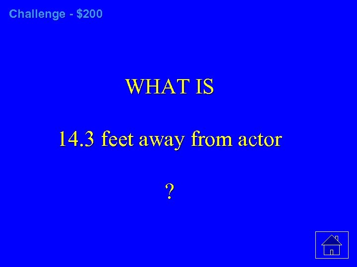 Challenge - $200 WHAT IS 14. 3 feet away from actor ? 