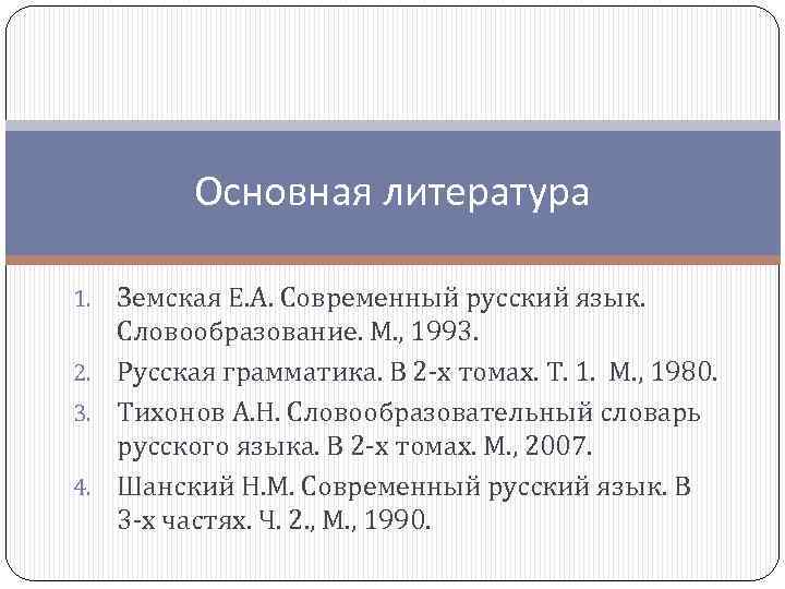 Основная литература Земская Е. А. Современный русский язык. Словообразование. М. , 1993. 2. Русская