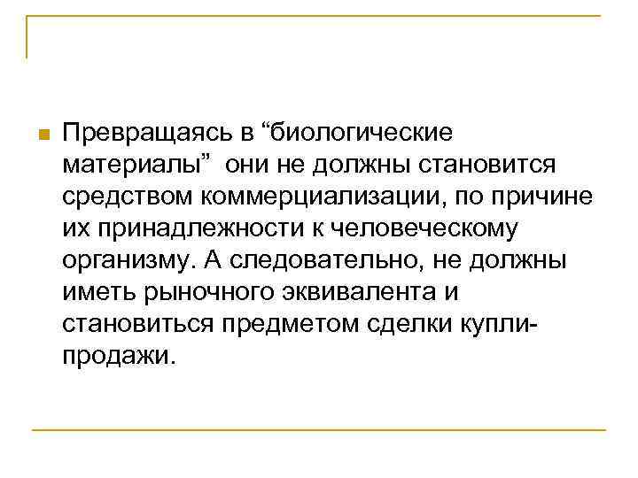 n Превращаясь в “биологические материалы” они не должны становится средством коммерциализации, по причине их