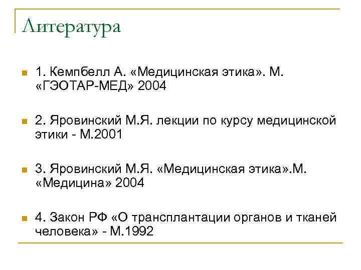 Литература n 1. Кемпбелл А. «Медицинская этика» . М. «ГЭОТАР-МЕД» 2004 n 2. Яровинский