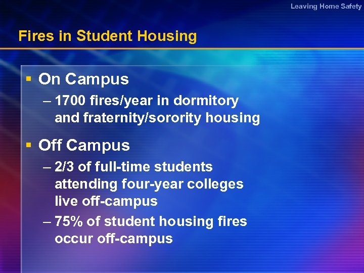 Leaving Home Safety Fires in Student Housing § On Campus – 1700 fires/year in