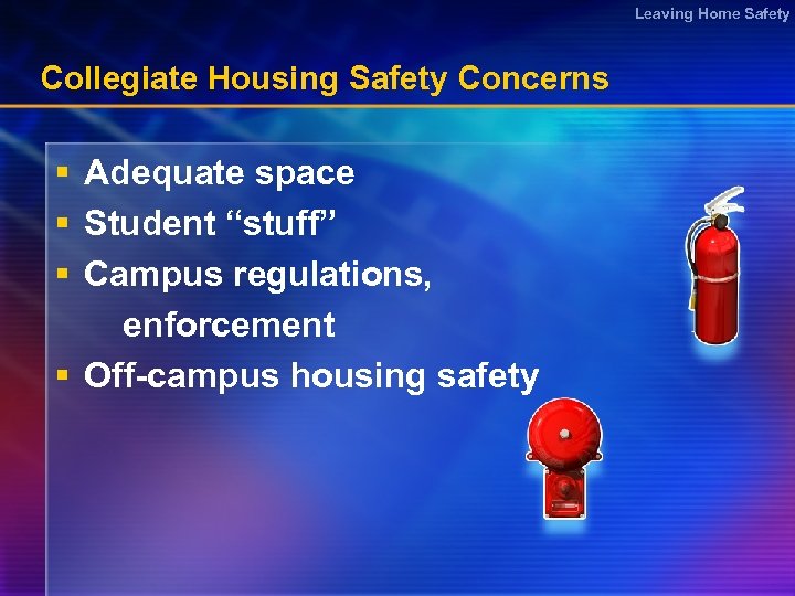 Leaving Home Safety Collegiate Housing Safety Concerns § Adequate space § Student “stuff” §