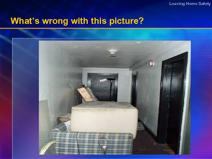 Leaving Home Safety What’s wrong with this picture? 