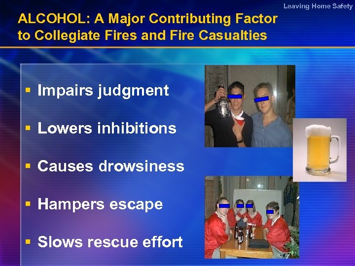 Leaving Home Safety ALCOHOL: A Major Contributing Factor to Collegiate Fires and Fire Casualties