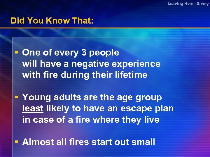 Leaving Home Safety Did You Know That: § One of every 3 people will