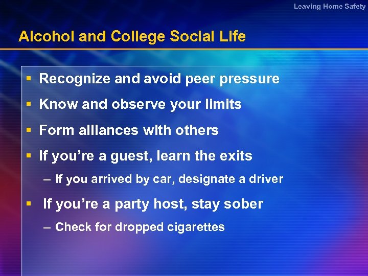 Leaving Home Safety Alcohol and College Social Life § Recognize and avoid peer pressure