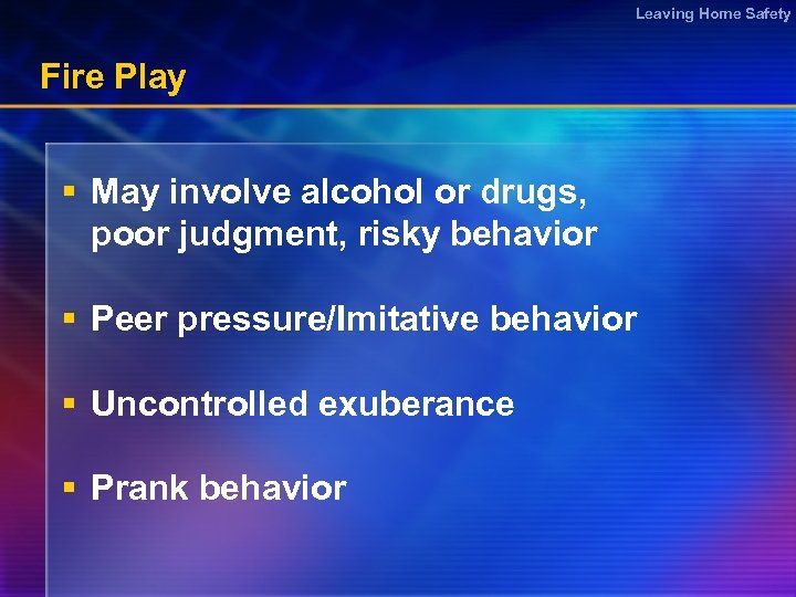 Leaving Home Safety Fire Play § May involve alcohol or drugs, poor judgment, risky