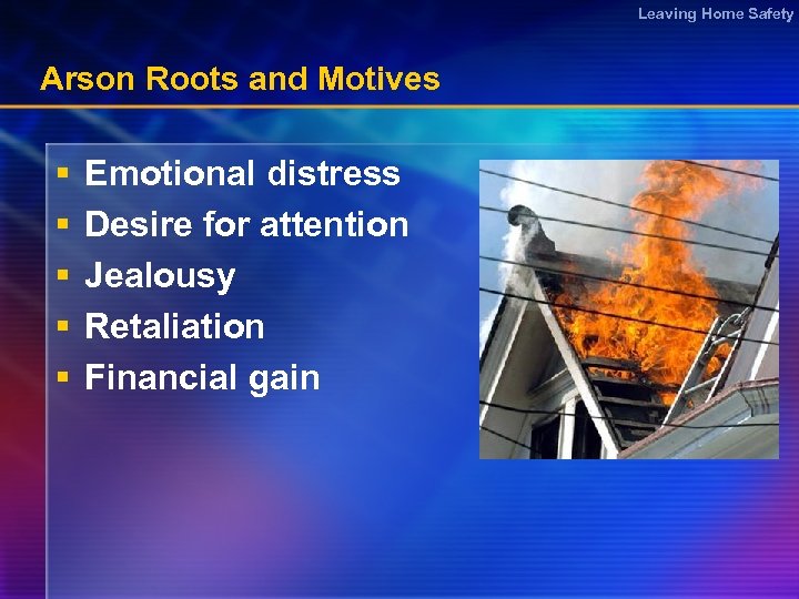 Leaving Home Safety Arson Roots and Motives § § § Emotional distress Desire for