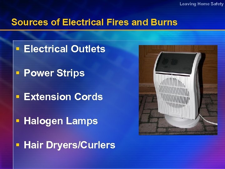Leaving Home Safety Sources of Electrical Fires and Burns § Electrical Outlets § Power