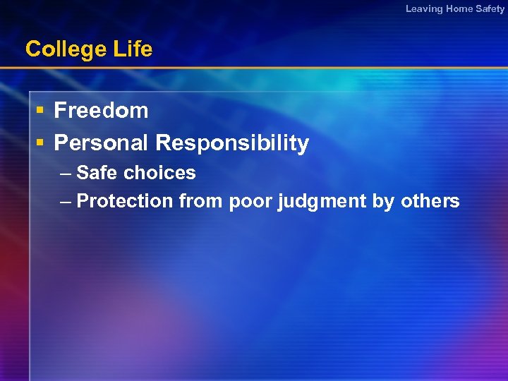 Leaving Home Safety College Life § Freedom § Personal Responsibility – Safe choices –
