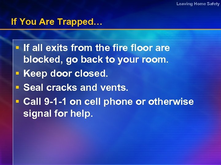 Leaving Home Safety If You Are Trapped… § If all exits from the fire